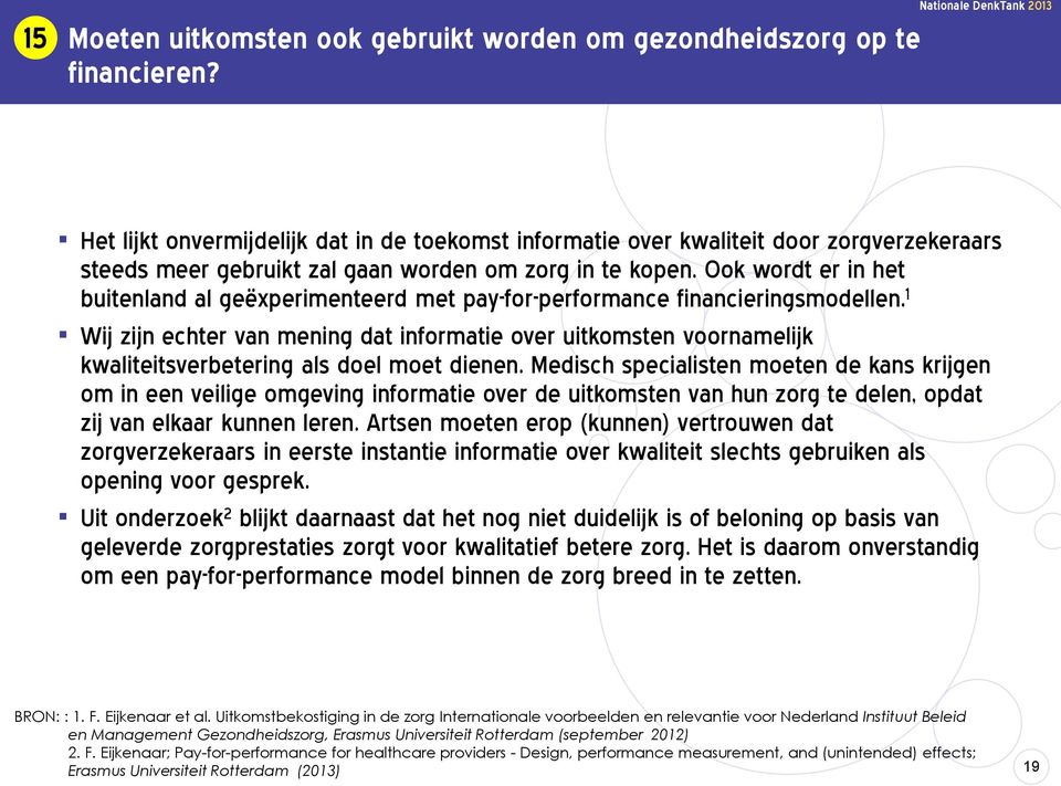 Ook wordt er in het buitenland al geëxperimenteerd met pay-for-performance financieringsmodellen.