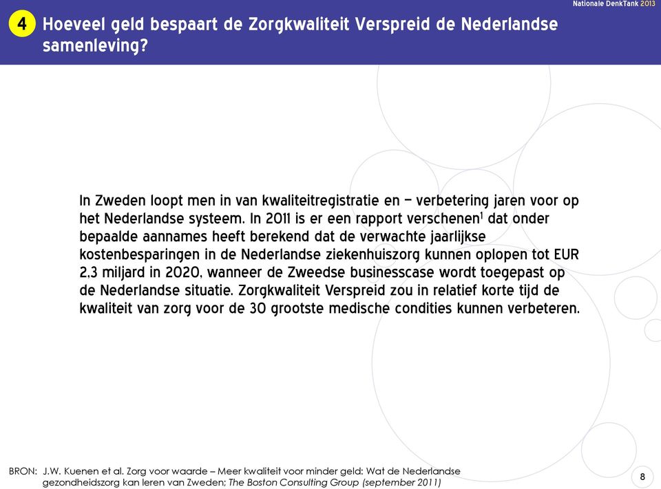 miljard in 2020, wanneer de Zweedse businesscase wordt toegepast op de Nederlandse situatie.