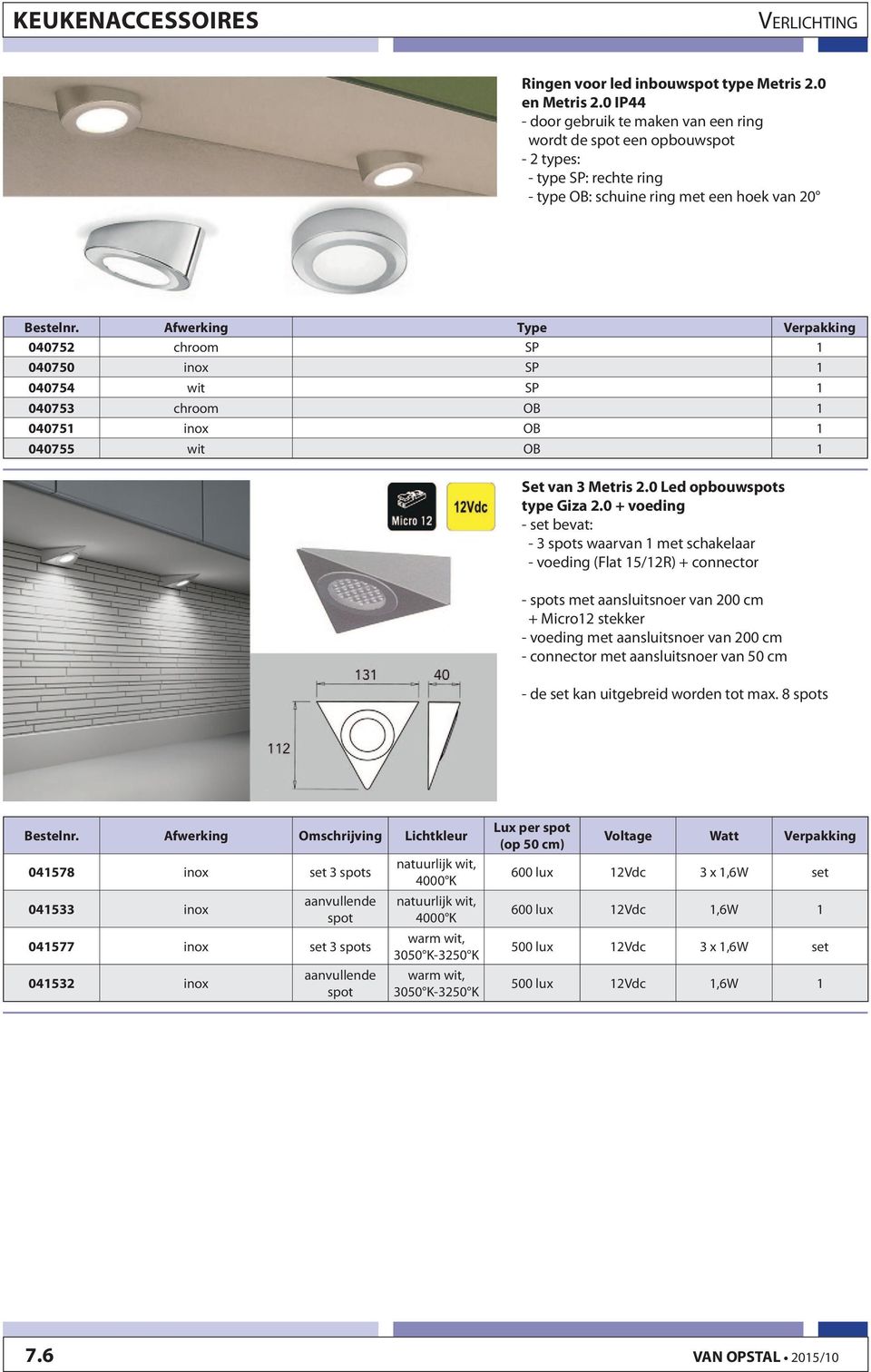 Afwerking Type Verpakking 040752 chroom SP 1 040750 inox SP 1 040754 wit SP 1 040753 chroom OB 1 040751 inox OB 1 040755 wit OB 1 Set van 3 Metris 2.0 Led opbouwspots type Giza 2.