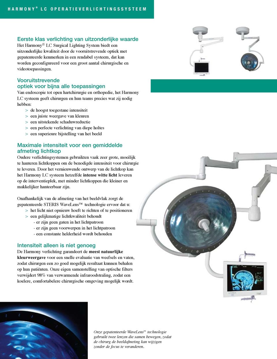 Vooruitstrevende optiek voor bijna alle toepassingen Van endoscopie tot open hartchirurgie en orthopedie, het Harmony LC systeem geeft chirurgen en hun teams precies wat zij nodig hebben: > de hoogst