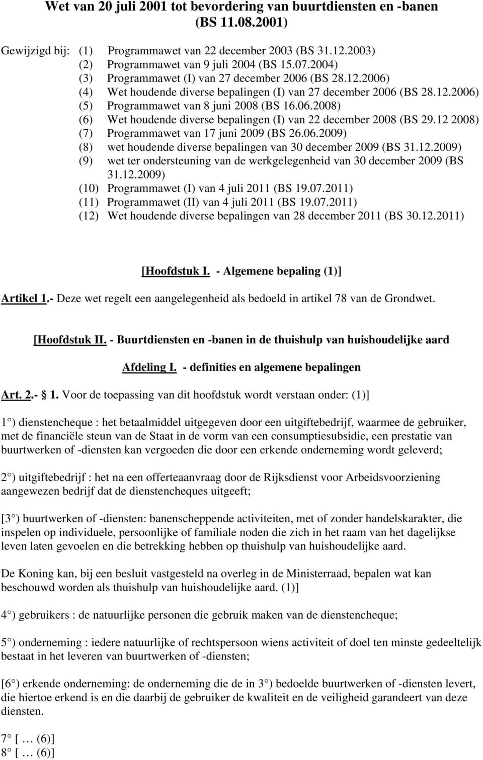 12 2008) (7) Programmawet van 17 juni 2009 (BS 26.06.2009) (8) wet houdende diverse bepalingen van 30 december 2009 (BS 31.12.2009) (9) wet ter ondersteuning van de werkgelegenheid van 30 december 2009 (BS 31.