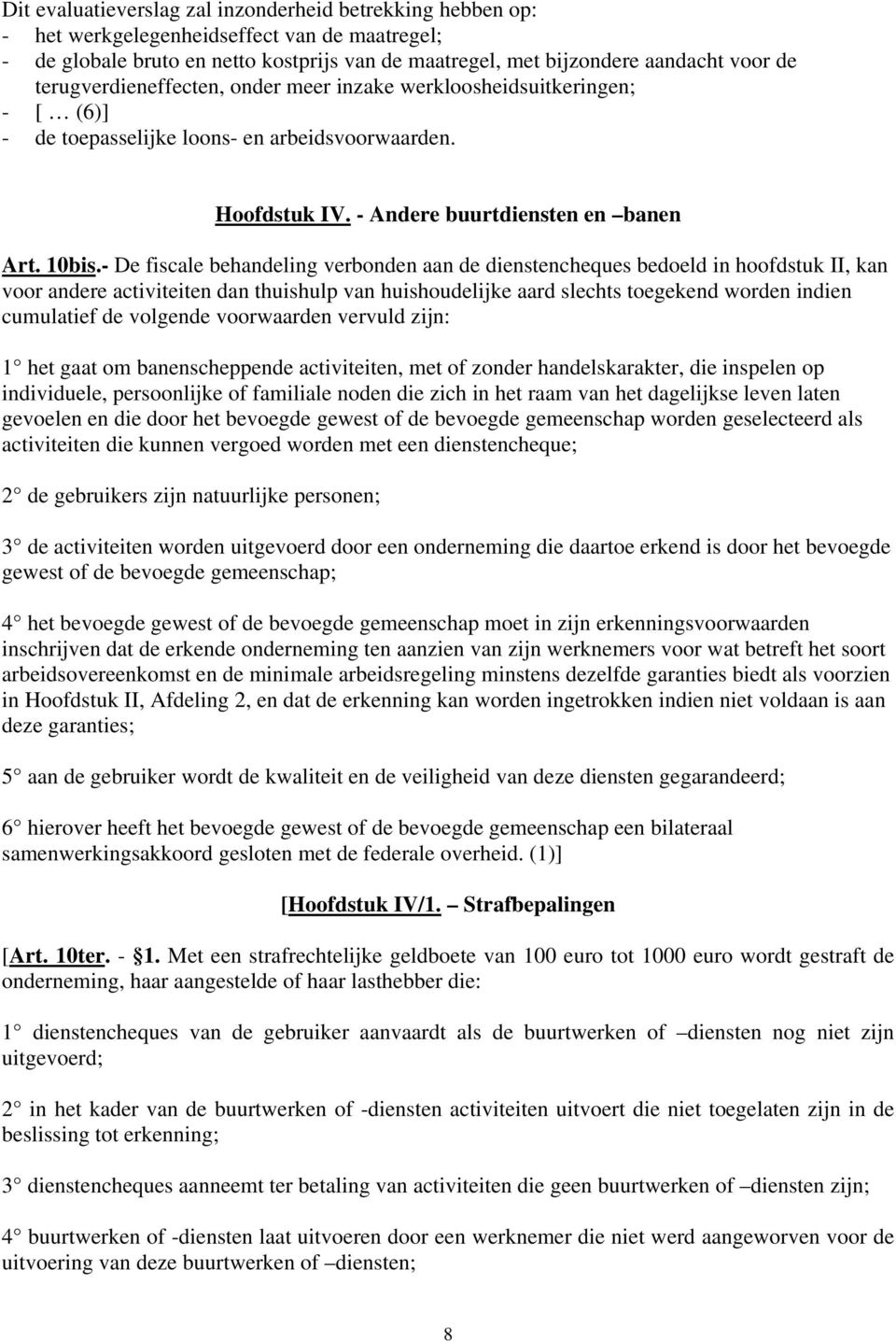 - De fiscale behandeling verbonden aan de dienstencheques bedoeld in hoofdstuk II, kan voor andere activiteiten dan thuishulp van huishoudelijke aard slechts toegekend worden indien cumulatief de