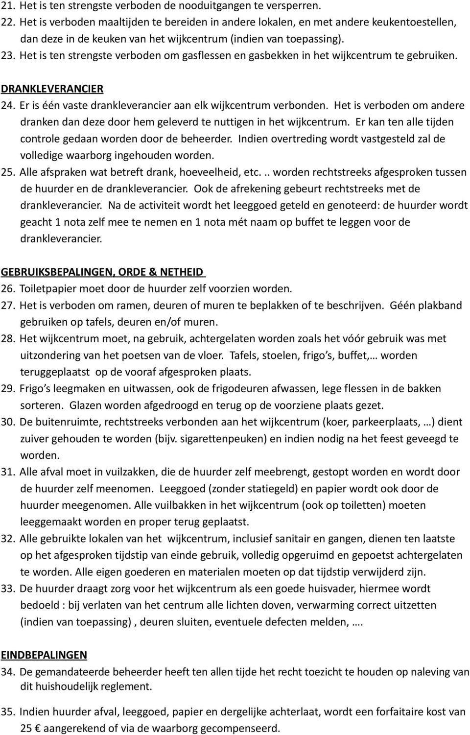 Het is ten strengste verboden om gasflessen en gasbekken in het wijkcentrum te gebruiken. DRANKLEVERANCIER 24. Er is één vaste drankleverancier aan elk wijkcentrum verbonden.