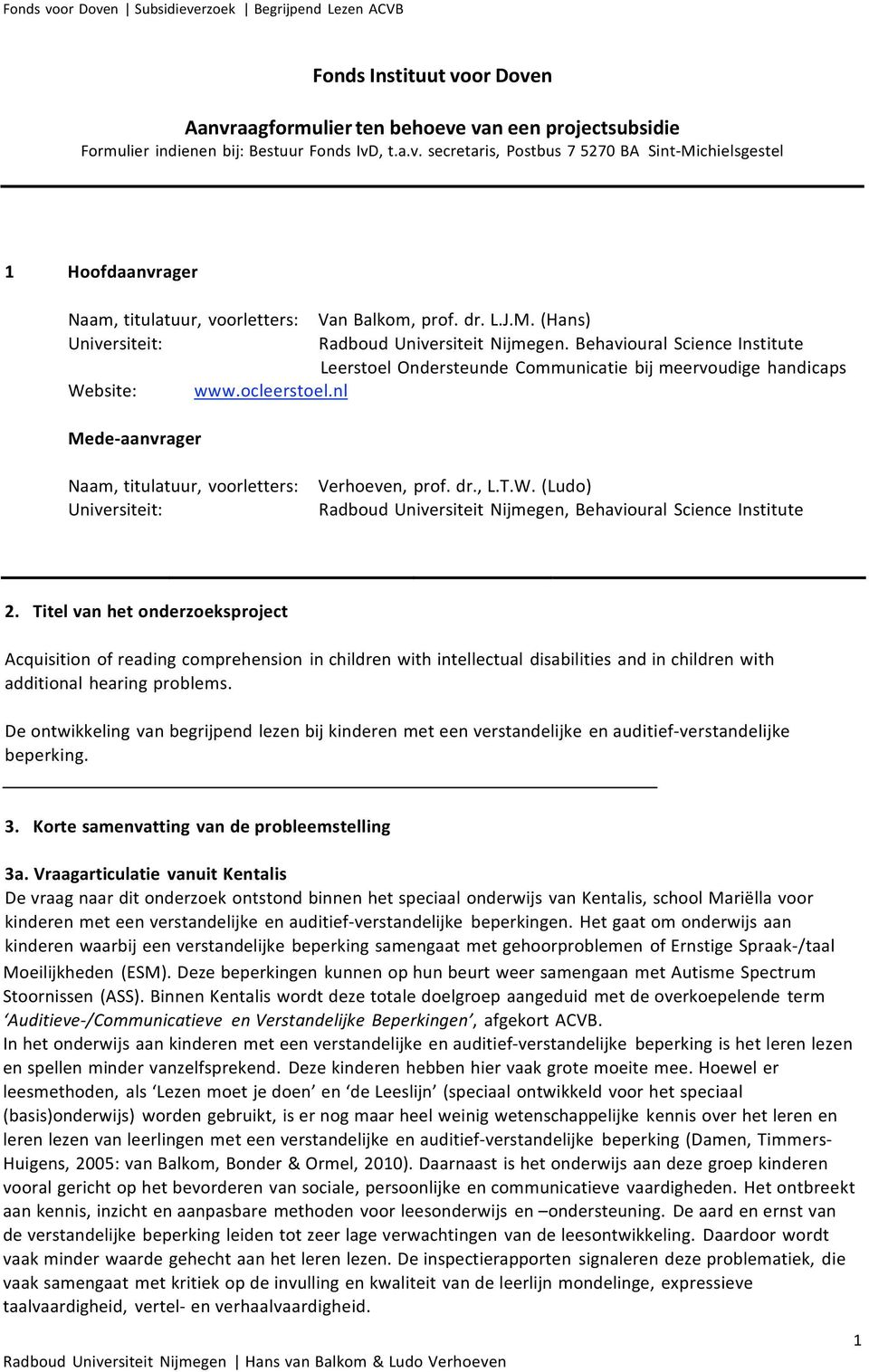 nl Mede aanvrager Naam, titulatuur, voorletters: Universiteit: Verhoeven, prof. dr., L.T.W. (Ludo) Radboud Universiteit Nijmegen, Behavioural Science Institute 2.