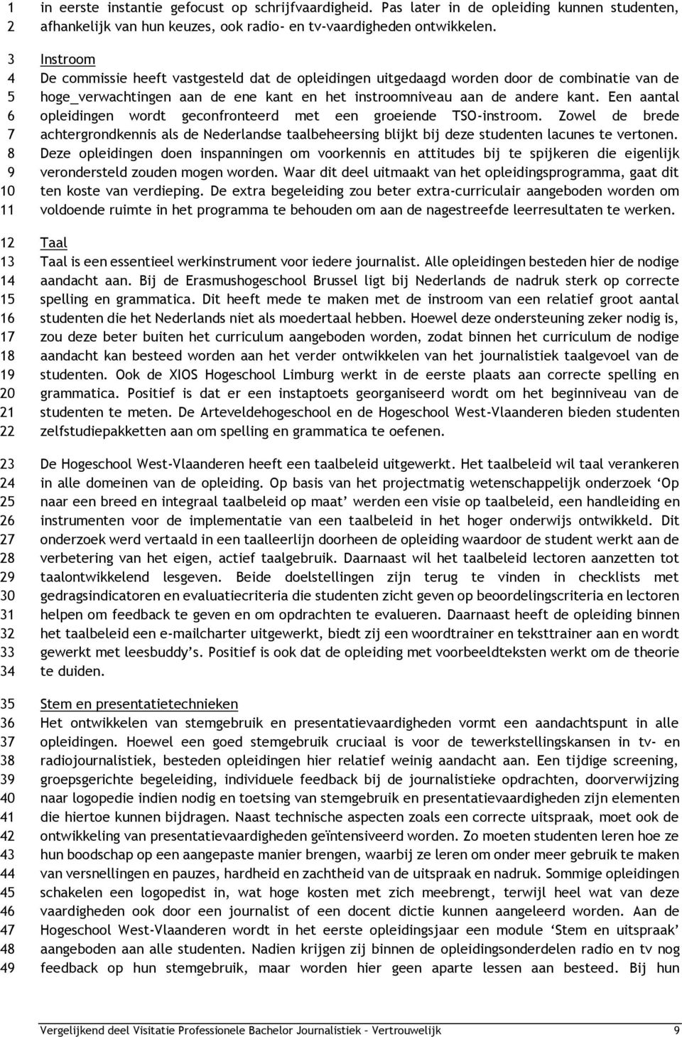 Een aantal opleidingen wordt geconfronteerd met een groeiende TSO-instroom. Zowel de brede achtergrondkennis als de Nederlandse taalbeheersing blijkt bij deze studenten lacunes te vertonen.