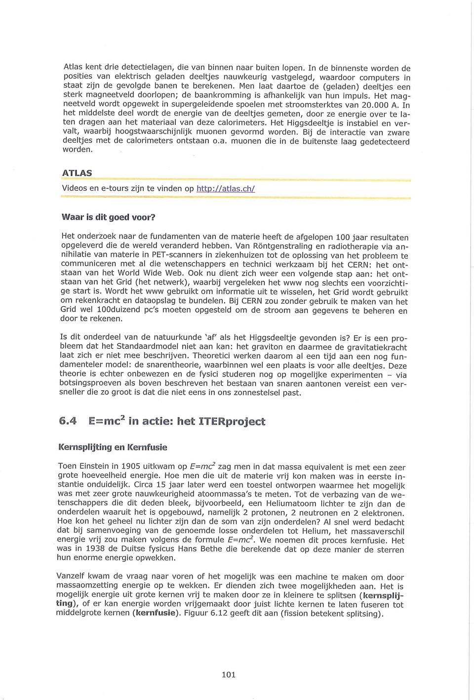 Men laat daartoe de (geladen) deeltjes een sterk magneetveld doorlopen; de baankromming is afhankelijk van hun impuls.