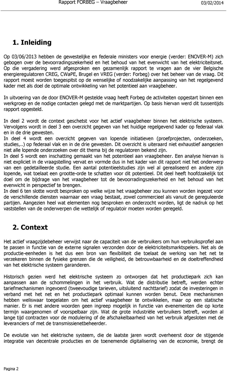 Op die vergadering werd afgesproken een gezamenlijk rapport te vragen aan de vier Belgische energieregulatoren CREG, CWaPE, Brugel en VREG (verder: Forbeg) over het beheer van de vraag.