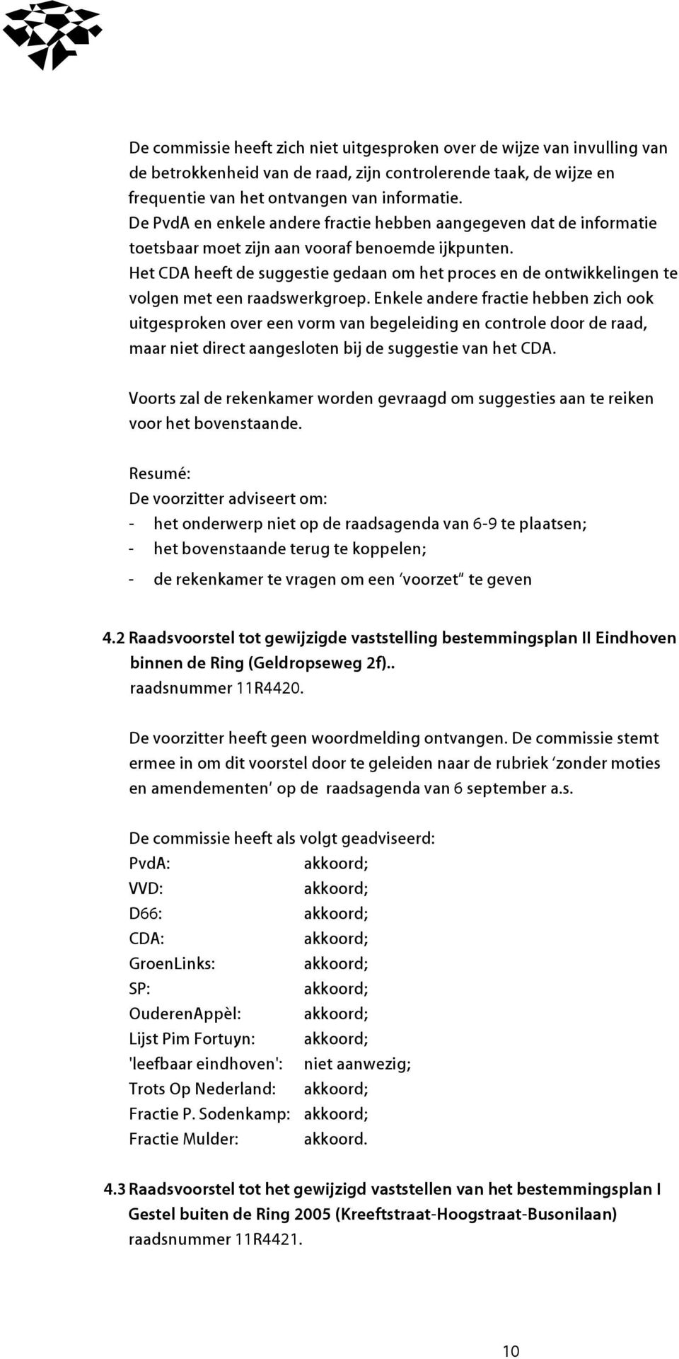 Het CDA heeft de suggestie gedaan om het proces en de ontwikkelingen te volgen met een raadswerkgroep.