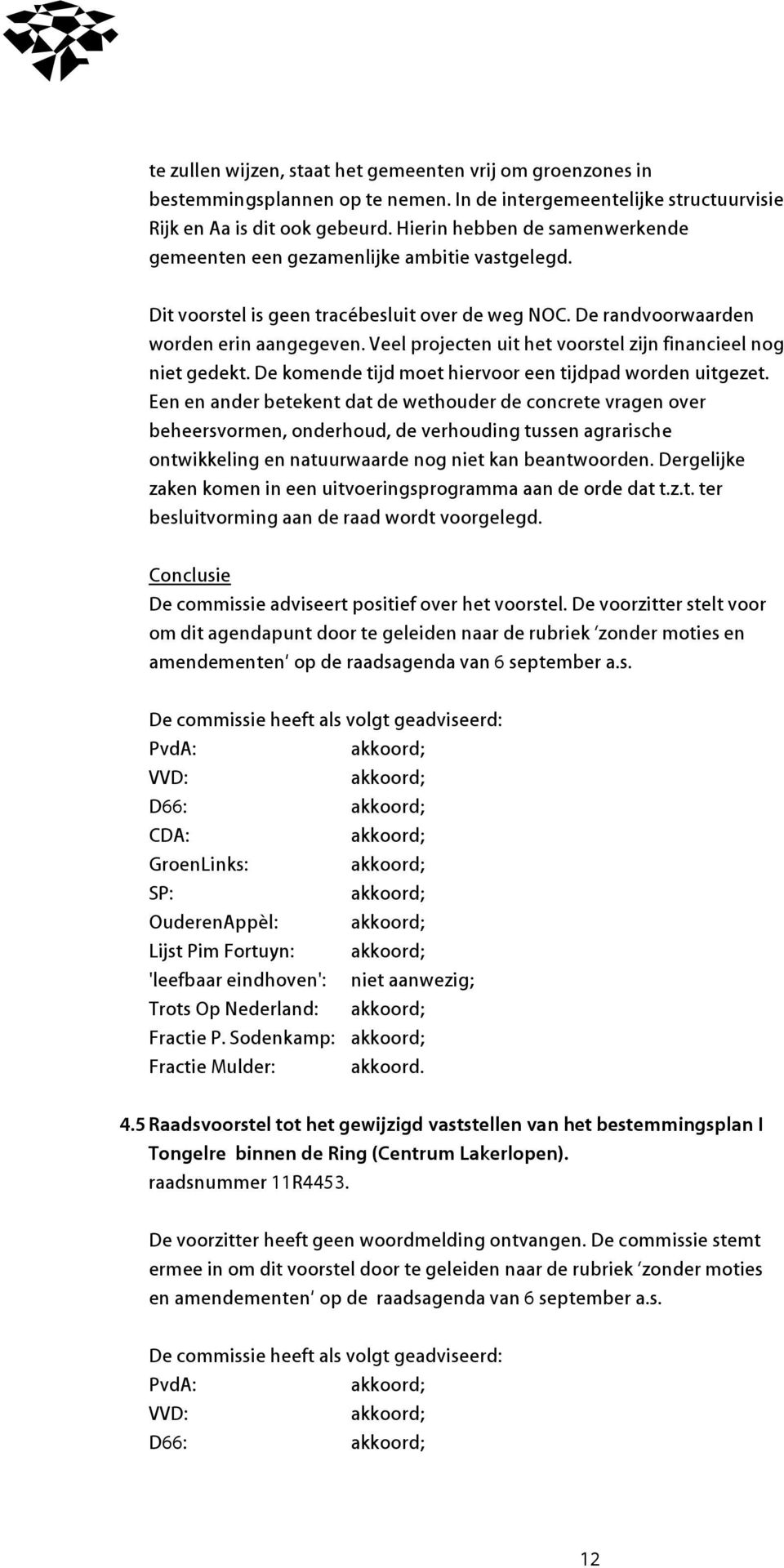 Veel projecten uit het voorstel zijn financieel nog niet gedekt. De komende tijd moet hiervoor een tijdpad worden uitgezet.