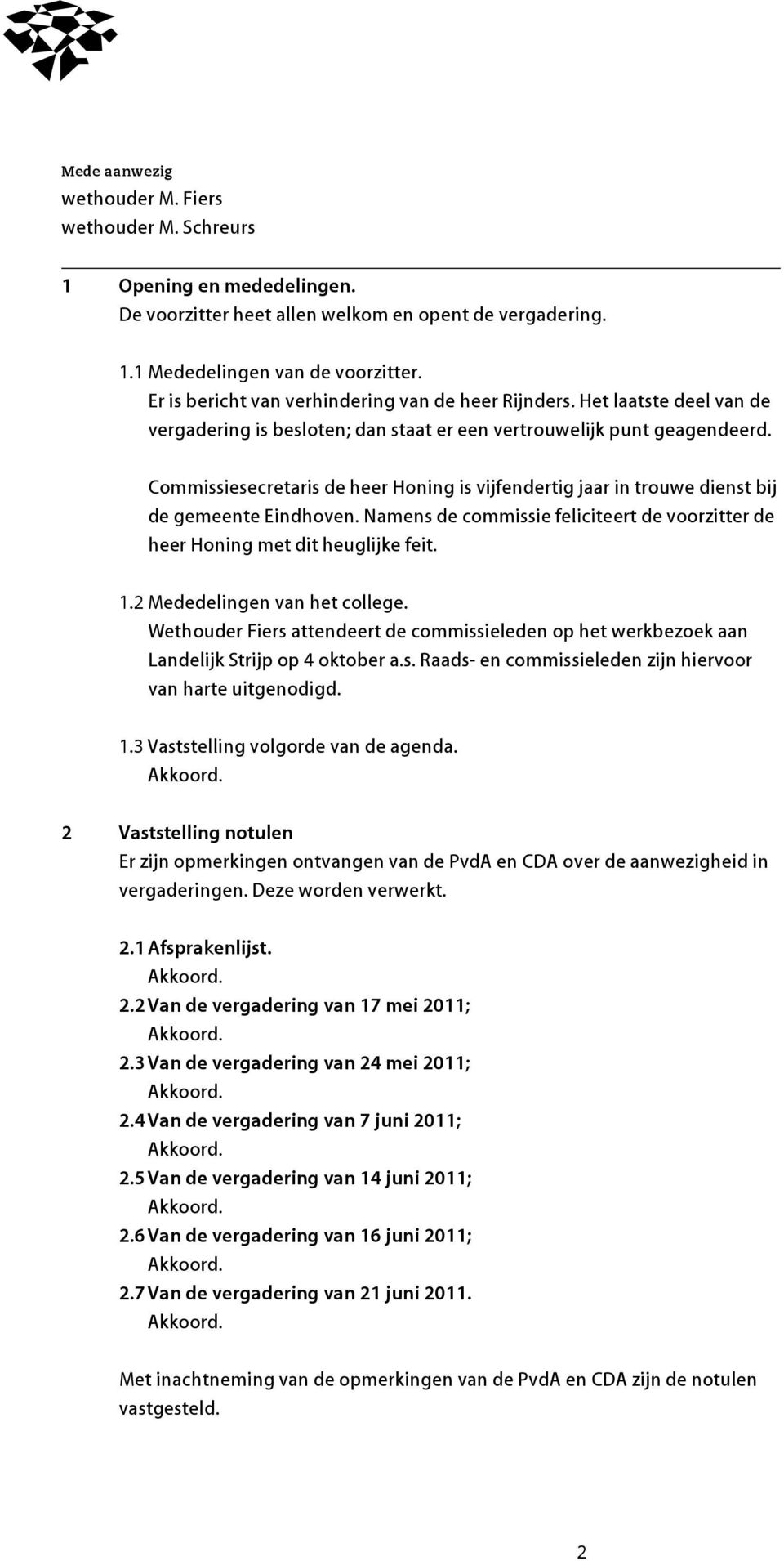 Commissiesecretaris de heer Honing is vijfendertig jaar in trouwe dienst bij de gemeente Eindhoven. Namens de commissie feliciteert de voorzitter de heer Honing met dit heuglijke feit. 1.