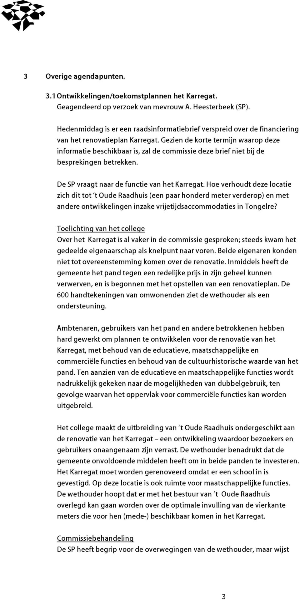 Gezien de korte termijn waarop deze informatie beschikbaar is, zal de commissie deze brief niet bij de besprekingen betrekken. De SP vraagt naar de functie van het Karregat.