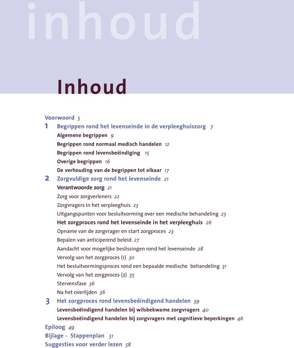 voor besluitvorming over een medische behandeling 23 Het zorgproces rond het levenseinde in het verpleeghuis 26 Opname van de zorgvrager en start zorgproces 23 Bepalen van anticiperend beleid 27