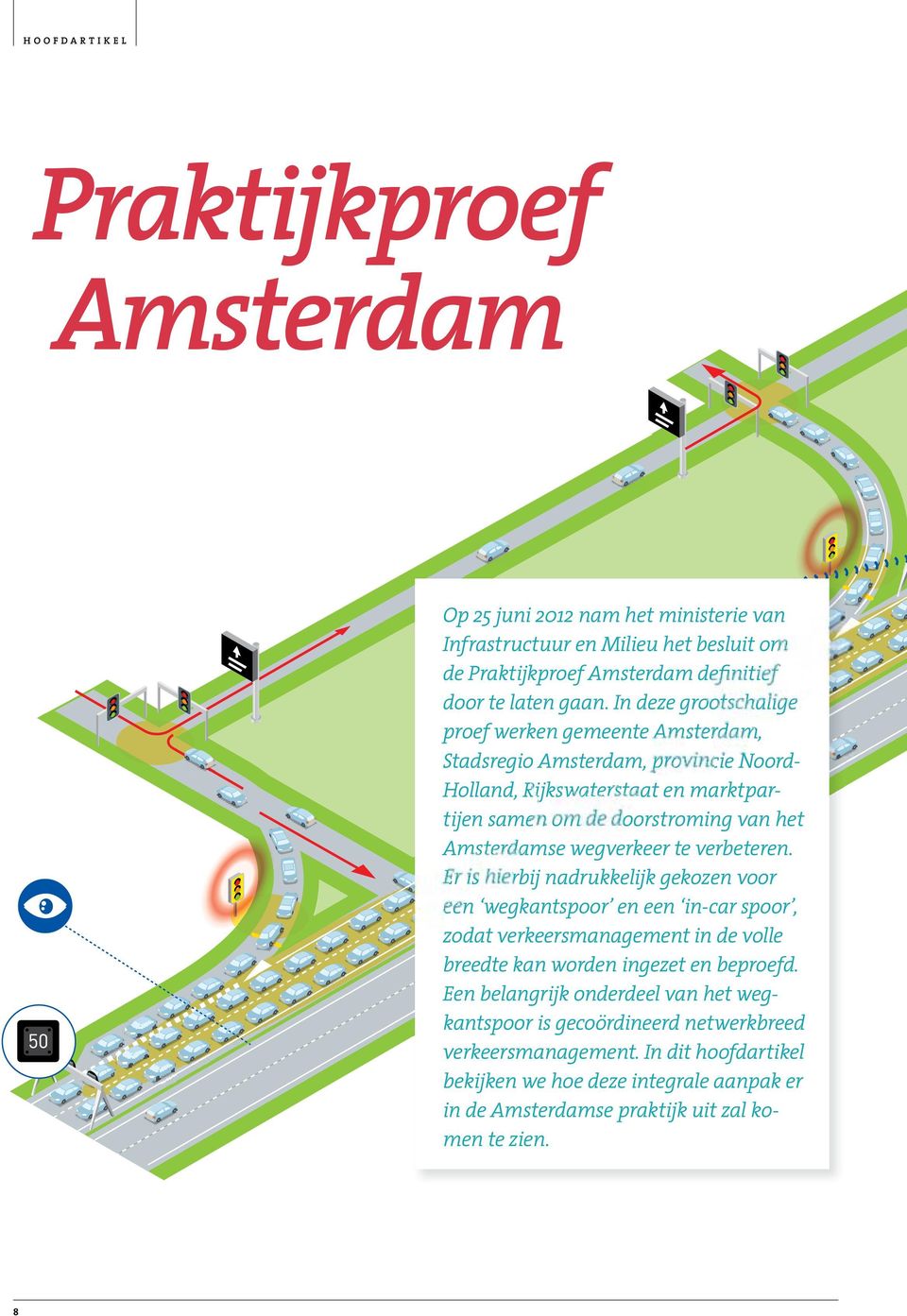 wegverkeer te verbeteren. Er is hierbij nadrukkelijk gekozen voor een wegkantspoor en een in-car spoor, zodat verkeersmanagement in de volle breedte kan worden ingezet en beproefd.