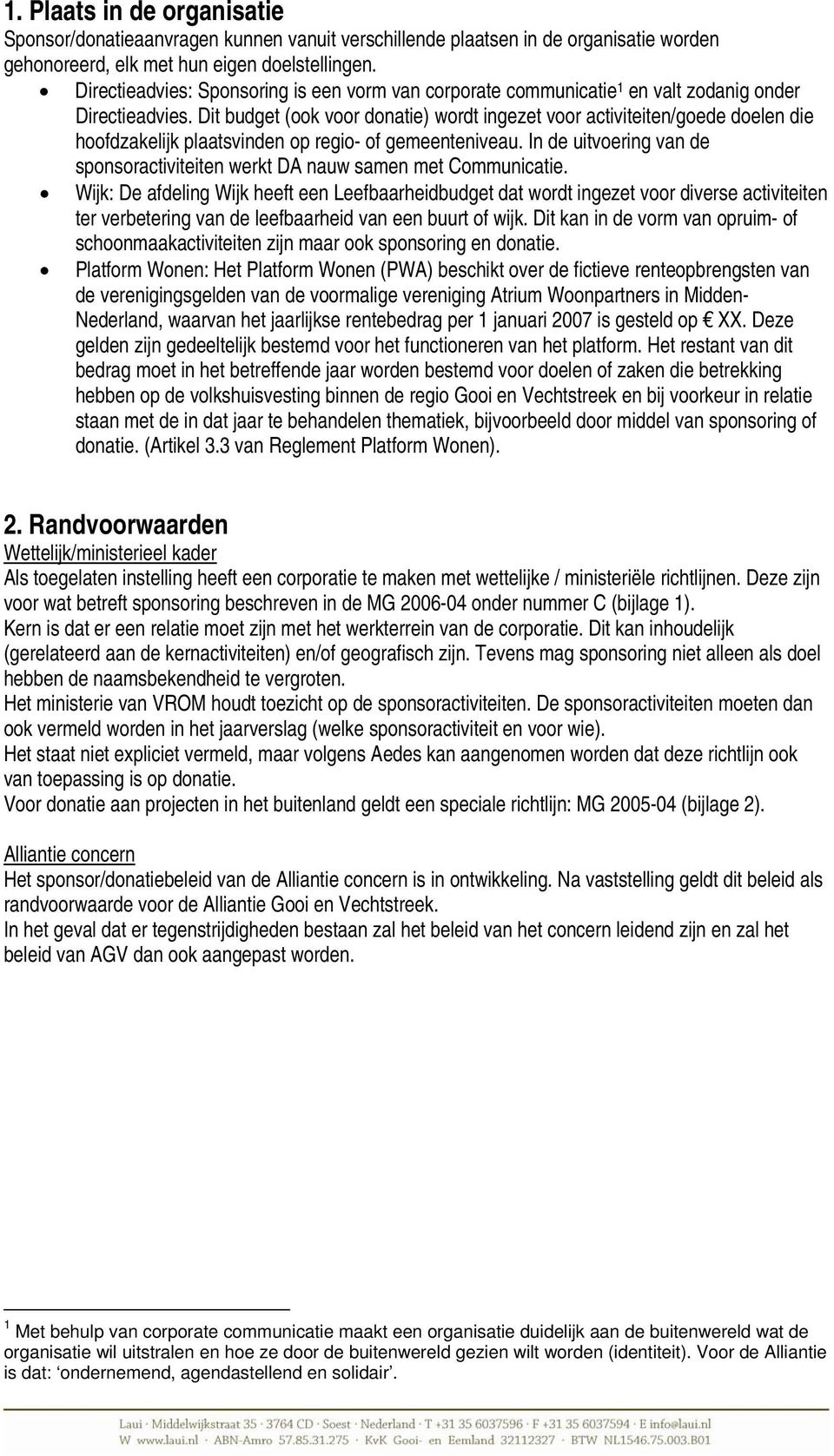 Dit budget (ook voor donatie) wordt ingezet voor activiteiten/goede doelen die hoofdzakelijk plaatsvinden op regio- of gemeenteniveau.