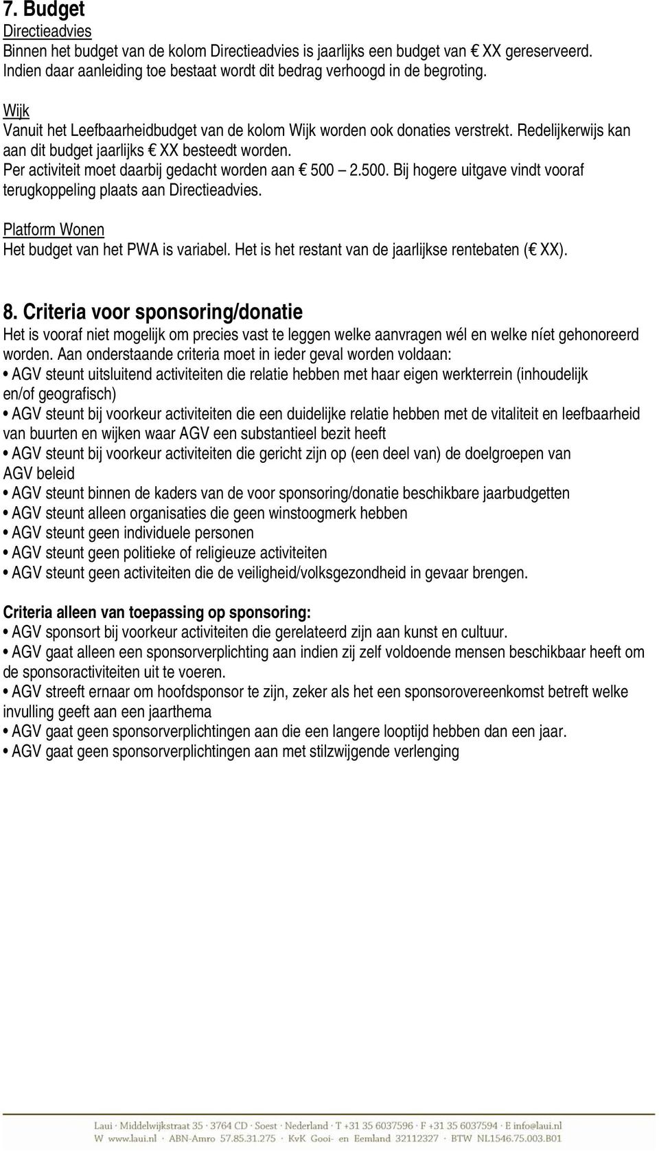 Per activiteit moet daarbij gedacht worden aan 500 2.500. Bij hogere uitgave vindt vooraf terugkoppeling plaats aan Directieadvies. Platform Wonen Het budget van het PWA is variabel.