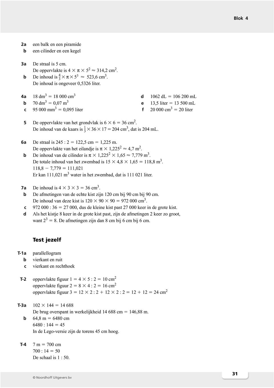 De inhoud van de kaars is 1 3 36 17 204 m3, dat is 204 ml. 6a De straal is 245 : 2 122,5 m 1,225 m. De oppervlakte van het eilandje is π 1,225 2 4,7 m 2.