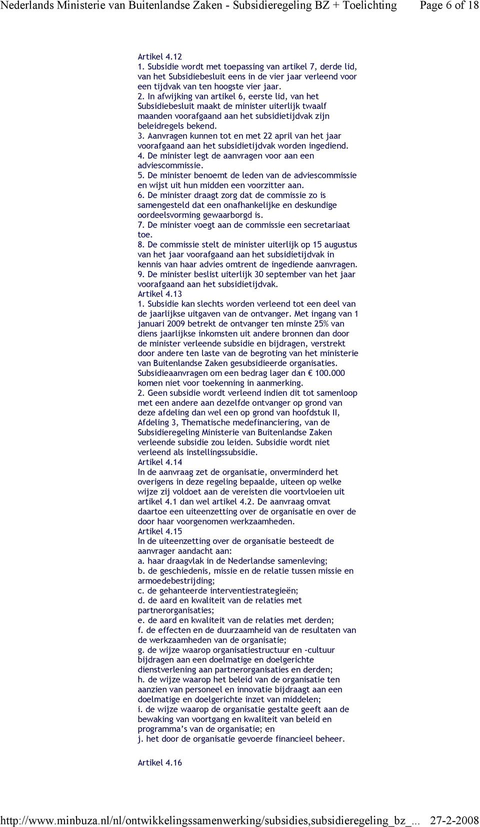 Aanvragen kunnen tot en met 22 april van het jaar voorafgaand aan het subsidietijdvak worden ingediend. 4. De minister legt de aanvragen voor aan een adviescommissie. 5.