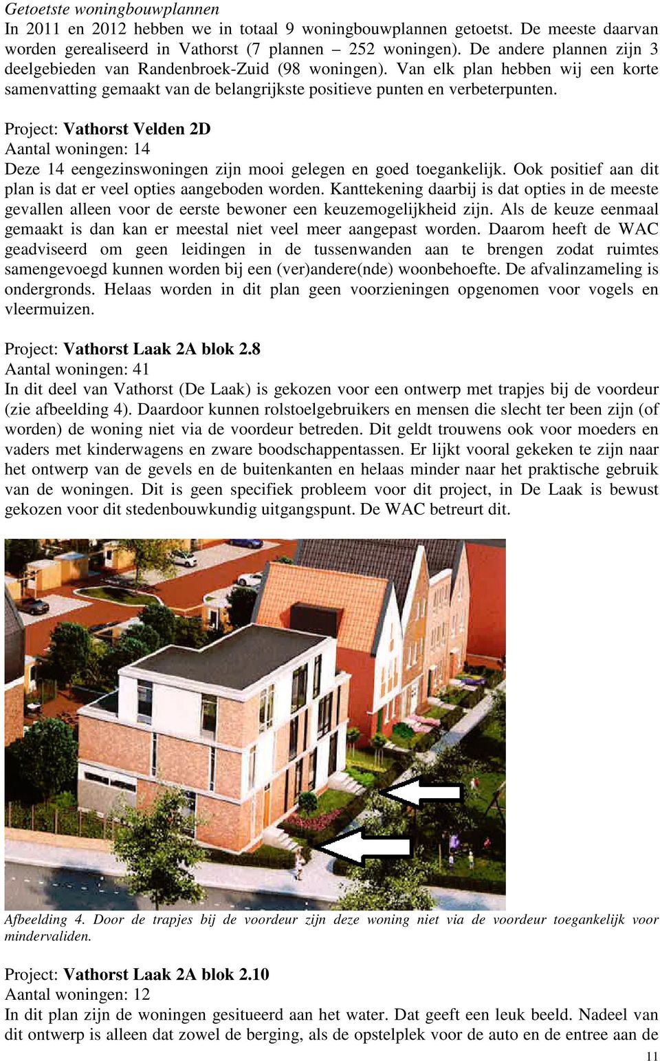 Project: Vathorst Velden 2D Aantal woningen: 14 Deze 14 eengezinswoningen zijn mooi gelegen en goed toegankelijk. Ook positief aan dit plan is dat er veel opties aangeboden worden.