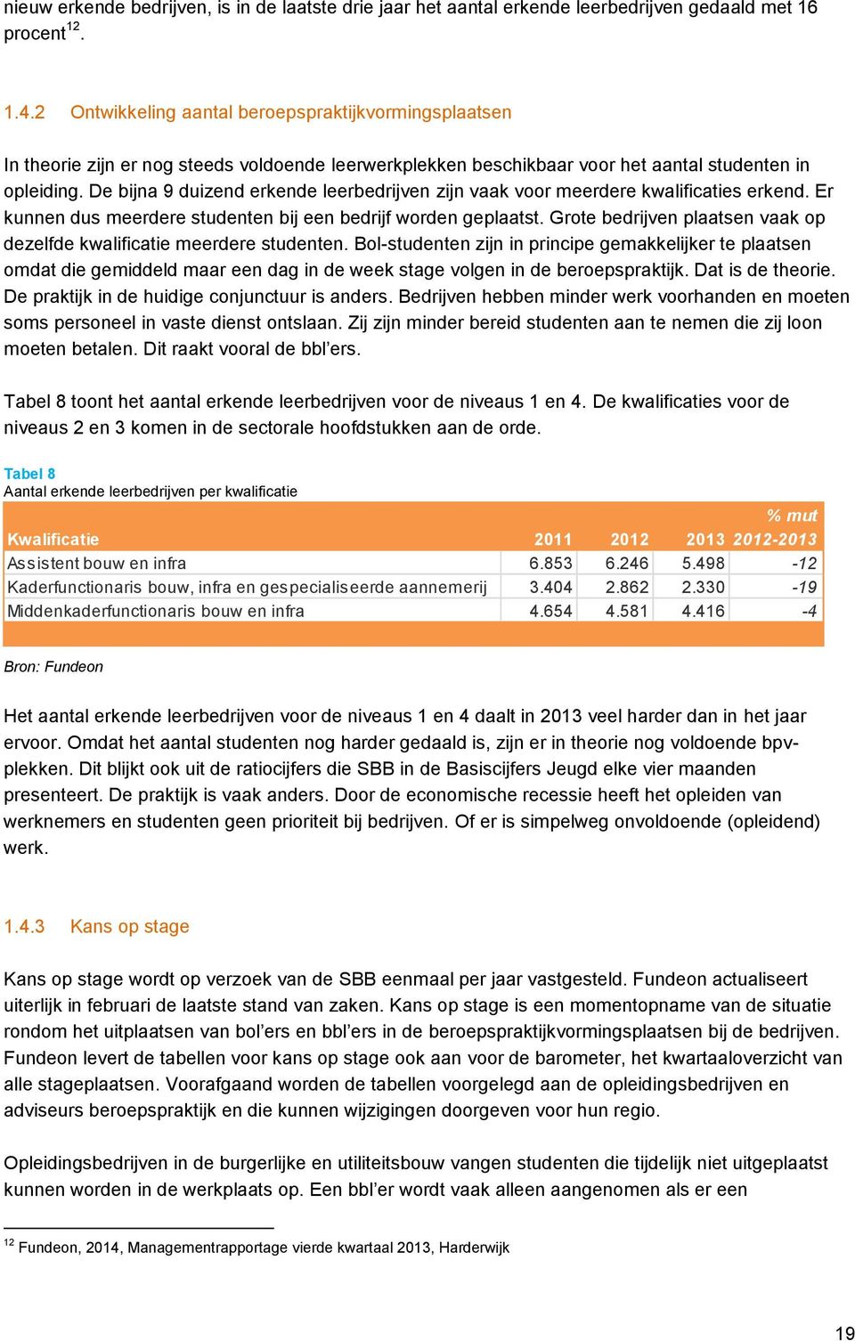 De bijna 9 duizend erkende leerbedrijven zijn vaak voor meerdere kwalificaties erkend. Er kunnen dus meerdere studenten bij een bedrijf worden geplaatst.