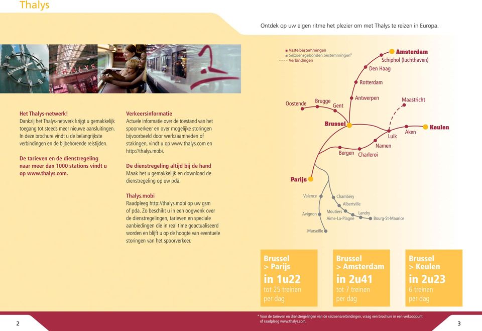 Verkeersinformatie Actuele informatie over de toestand van het spoorverkeer en over mogelijke storingen bijvoorbeeld door werkzaamheden of stakingen, vindt u op www.thalys.com en http://thalys.mobi.