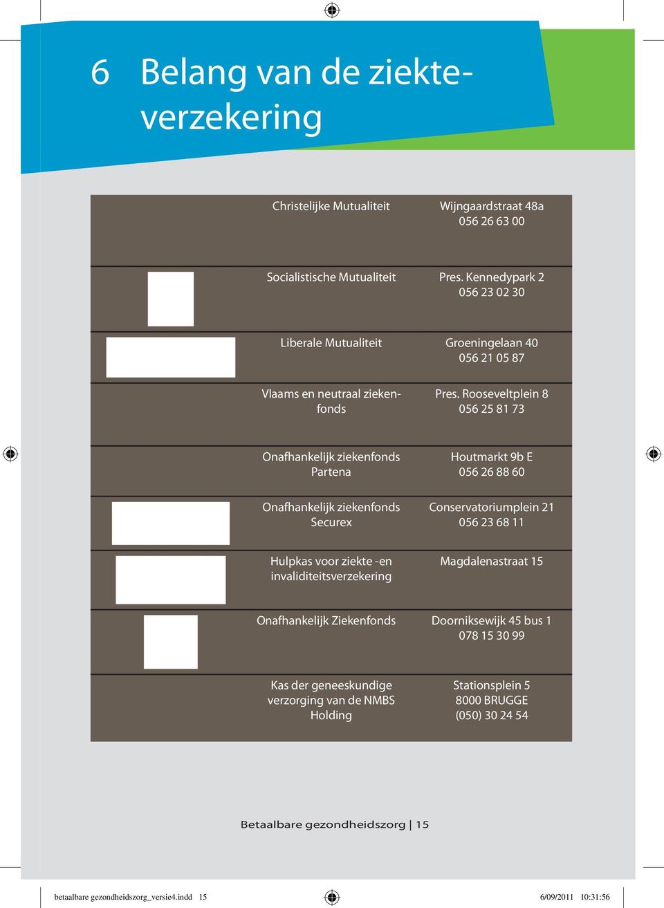 Rooseveltplein 8 056 25 81 73 Onafhankelijk ziekenfonds Partena Onafhankelijk ziekenfonds Securex Houtmarkt 9b E 056 26 88 60 Conservatoriumplein 21 056 23 68 11 Hulpkas voor