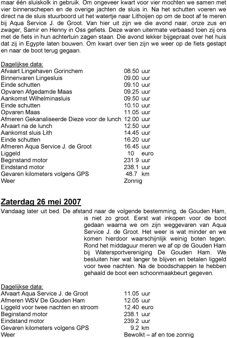 Van hier uit zijn we die avond naar, onze zus en zwager, Samir en Henny in Oss gefiets. Deze waren uitermate verbaasd toen zij ons met de fiets in hun achtertuin zagen staan.