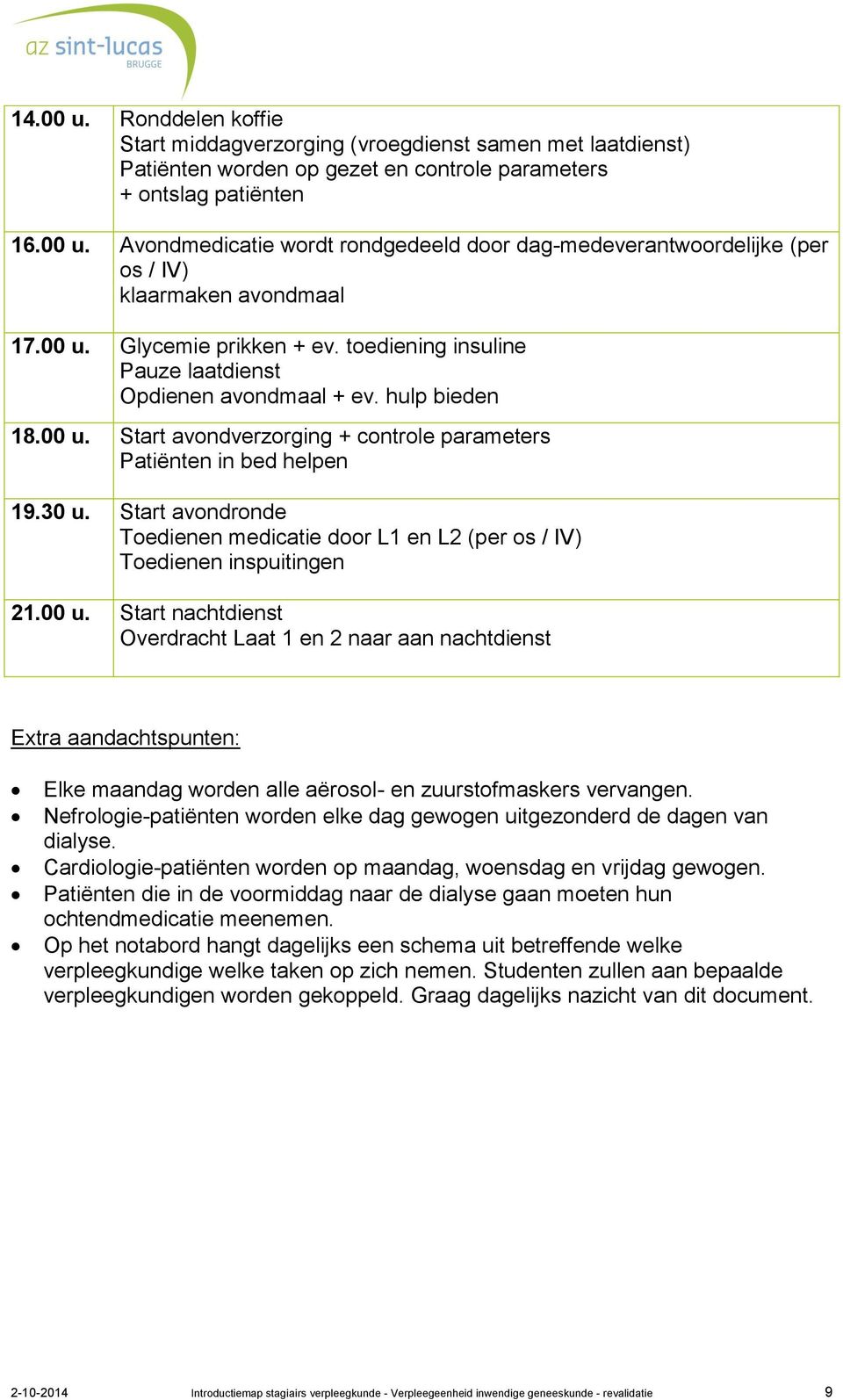 Start avondronde Toedienen medicatie door L1 en L2 (per os / IV) Toedienen inspuitingen 21.00 u.