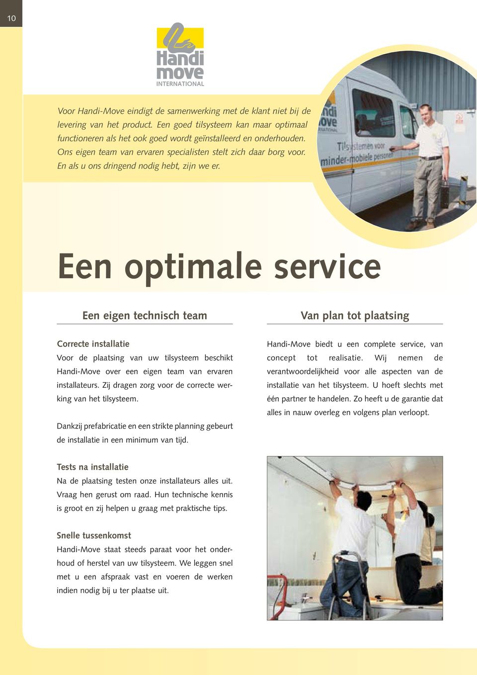 Een optimale service Een eigen technisch team Van plan tot plaatsing Correcte installatie Voor de plaatsing van uw tilsysteem beschikt Handi-Move over een eigen team van ervaren installateurs.