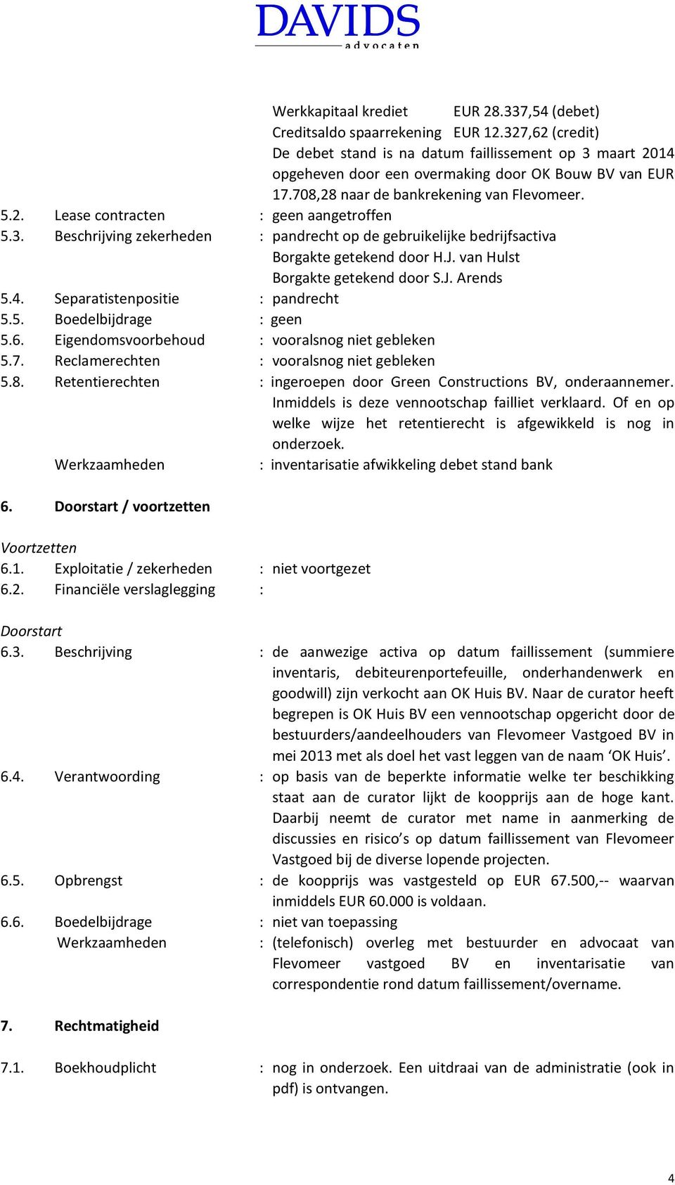 3. Beschrijving zekerheden : pandrecht op de gebruikelijke bedrijfsactiva Borgakte getekend door H.J. van Hulst Borgakte getekend door S.J. Arends 5.4. Separatistenpositie : pandrecht 5.5. Boedelbijdrage : geen 5.