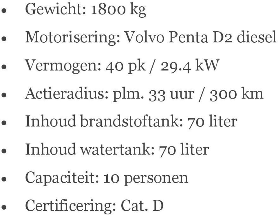 33 uur / 300 km Inhoud brandstoftank: 70 liter Inhoud