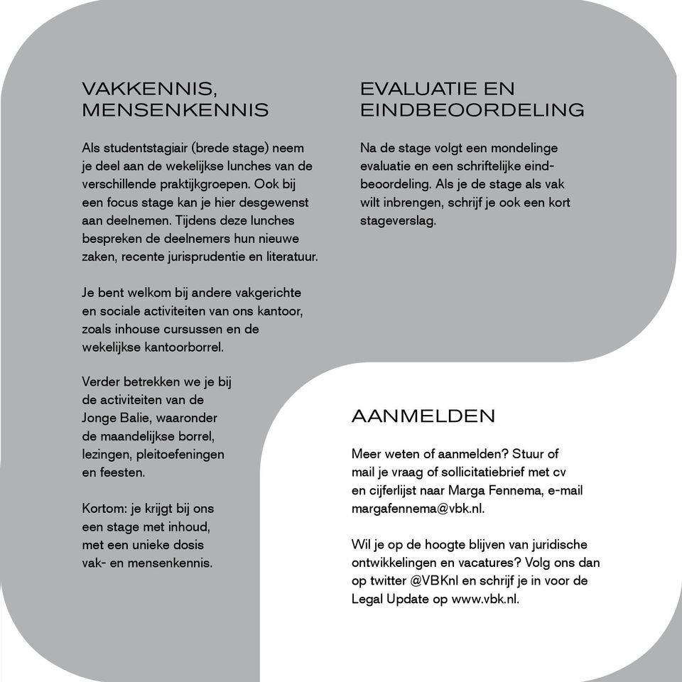 evaluatie en eindbeoordeling Na de stage volgt een mondelinge evaluatie en een schriftelijke eindbeoordeling. Als je de stage als vak wilt inbrengen, schrijf je ook een kort stageverslag.