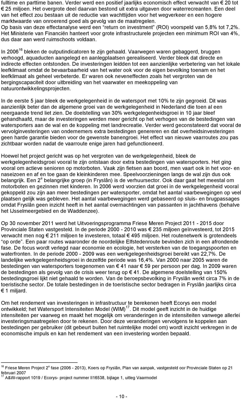 Op basis van deze effectanalyse werd een return on investment (ROI) voorspeld van 5,8% tot 7,2%.