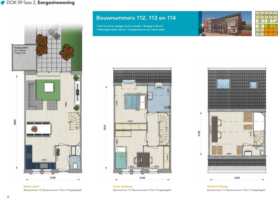 113 112 Begane grond Bouwnummer 113. Bouwnummers 112 en 114 gespiegeld Eerste verdieping Bouwnummer 113.