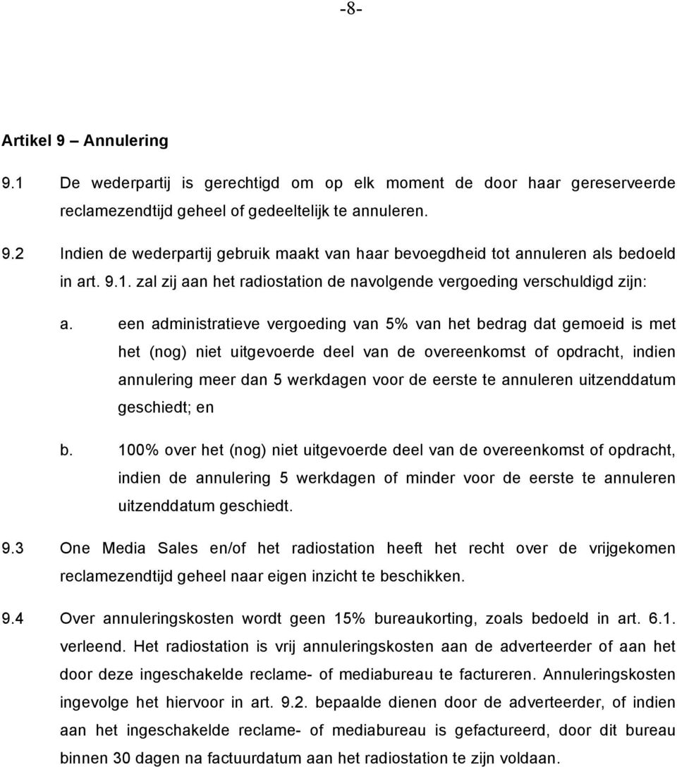 een administratieve vergoeding van 5% van het bedrag dat gemoeid is met het (nog) niet uitgevoerde deel van de overeenkomst of opdracht, indien annulering meer dan 5 werkdagen voor de eerste te