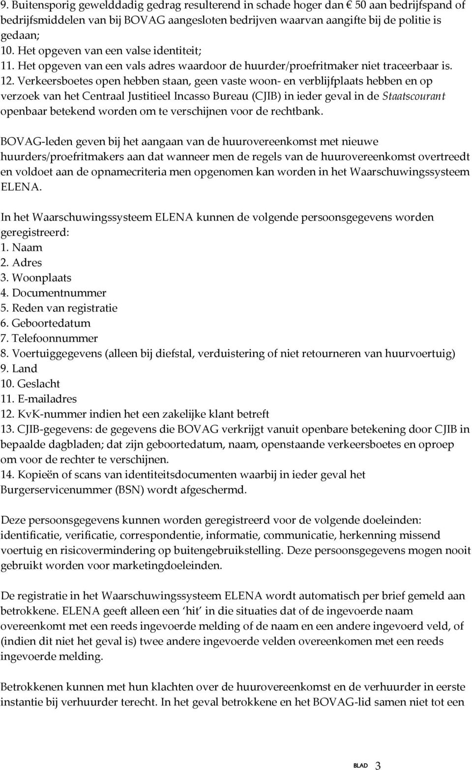 Verkeersboetes open hebben staan, geen vaste woon- en verblijfplaats hebben en op verzoek van het Centraal Justitieel Incasso Bureau (CJIB) in ieder geval in de Staatscourant openbaar betekend worden