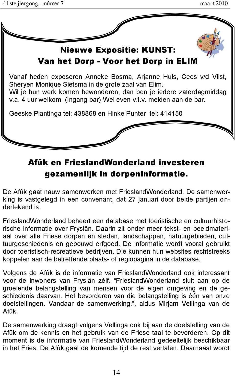 Geeske Plantinga tel: 438868 en Hinke Punter tel: 414150 Afûk en FrieslandWonderland investeren gezamenlijk in dorpeninformatie. De Afûk gaat nauw samenwerken met FrieslandWonderland.