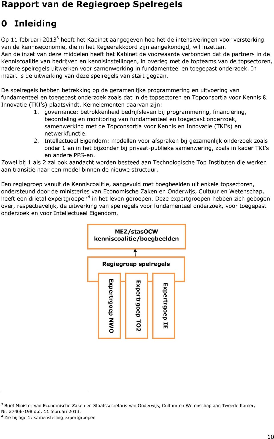 Aan de inzet van deze middelen heeft het Kabinet de voorwaarde verbonden dat de partners in de Kenniscoalitie van bedrijven en kennisinstellingen, in overleg met de topteams van de topsectoren,