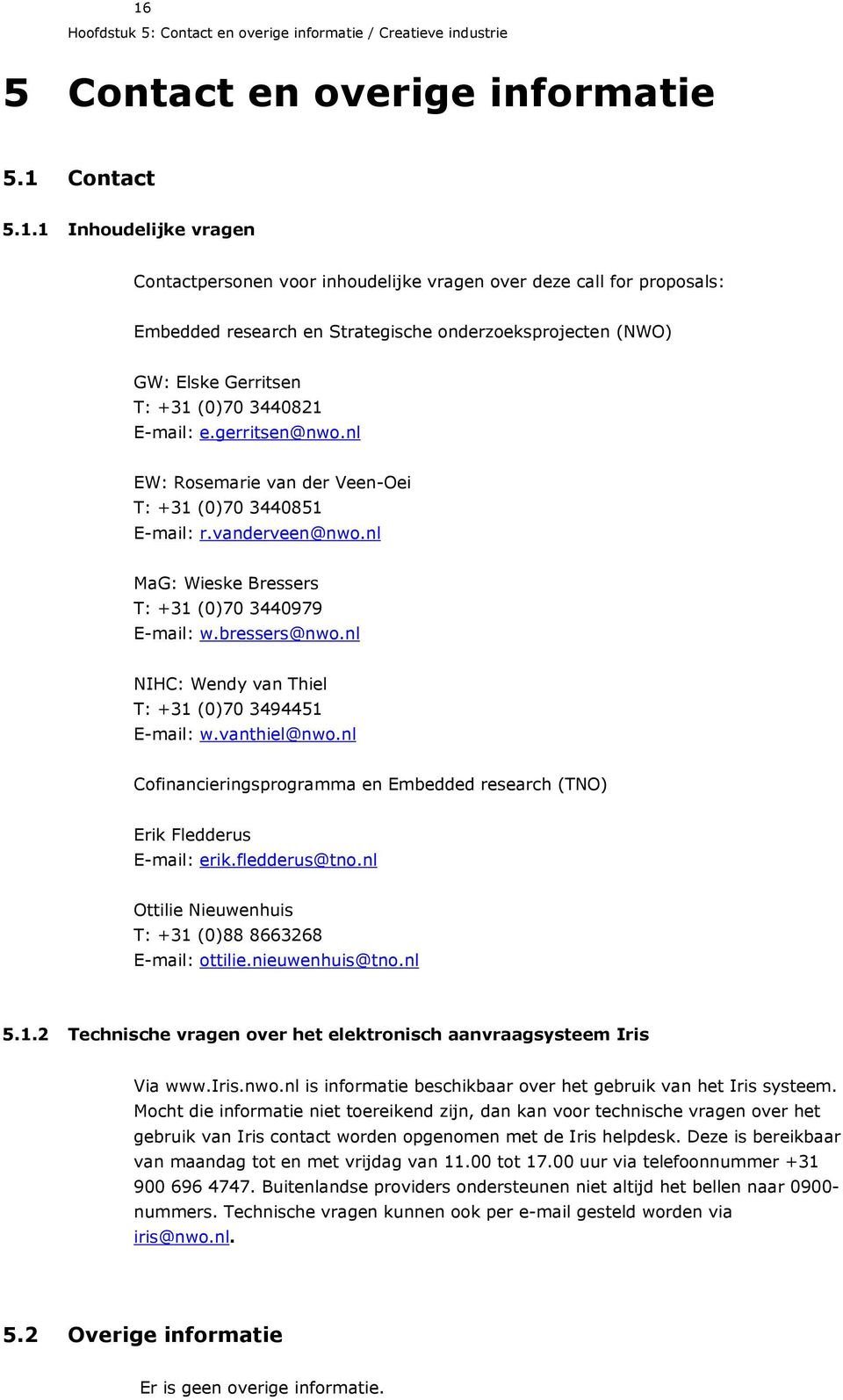 nl EW: Rosemarie van der Veen-Oei T: +31 (0)70 3440851 E-mail: r.vanderveen@nwo.nl MaG: Wieske Bressers T: +31 (0)70 3440979 E-mail: w.bressers@nwo.