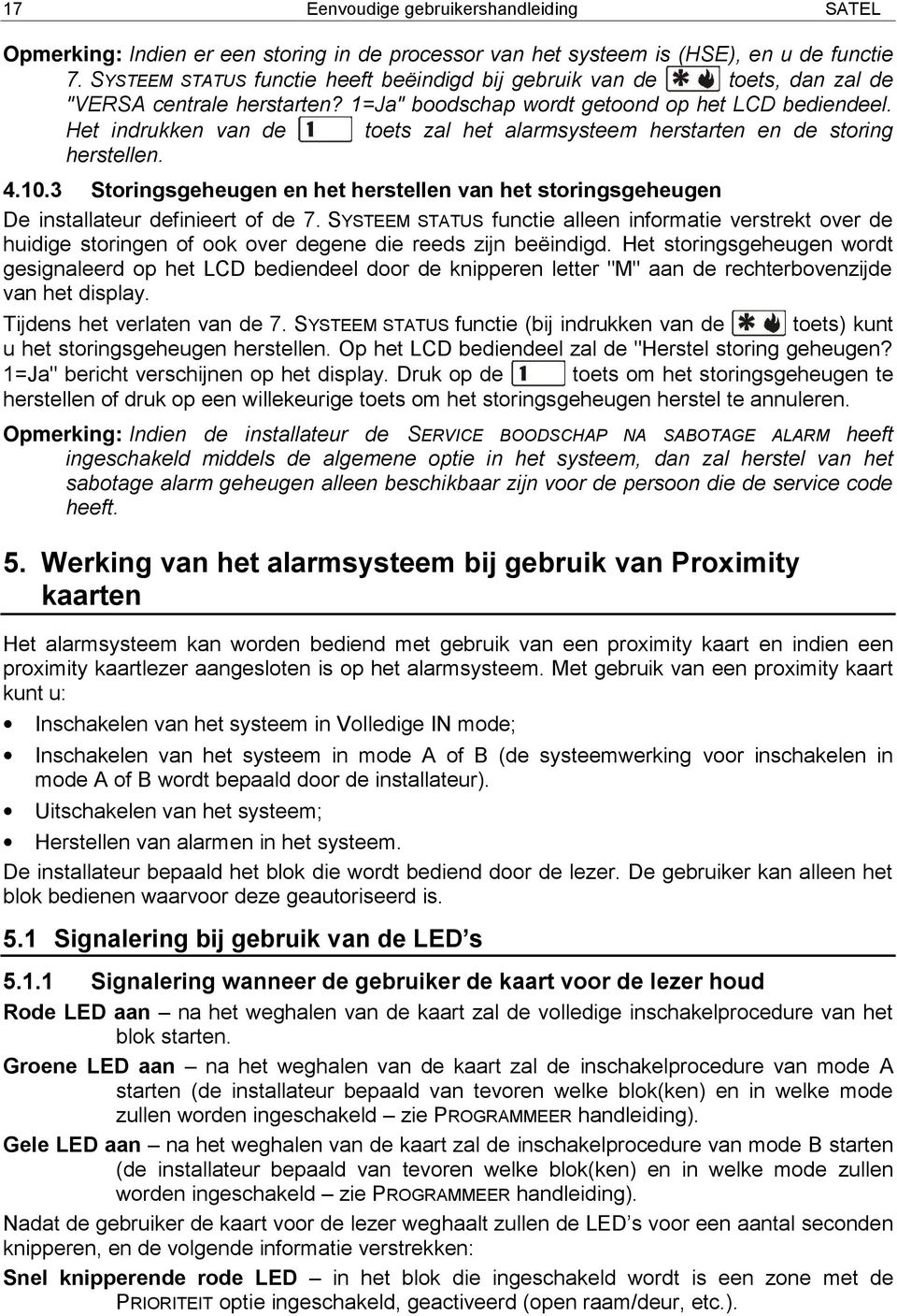 Het indrukken van de toets zal het alarmsysteem herstarten en de storing herstellen. 4.10.3 Storingsgeheugen en het herstellen van het storingsgeheugen De installateur definieert of de 7.