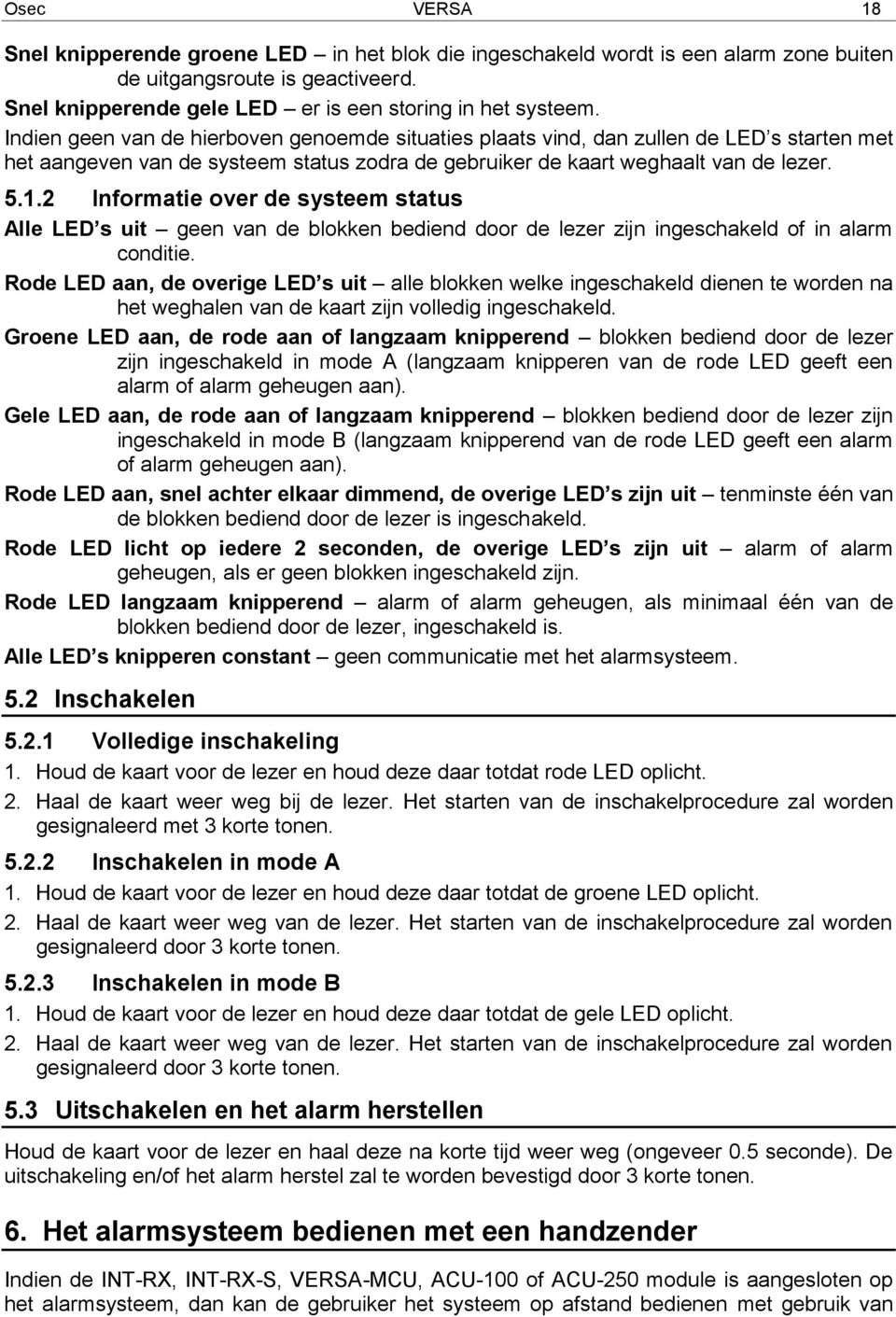 2 Informatie over de systeem status Alle LED s uit geen van de blokken bediend door de lezer zijn ingeschakeld of in alarm conditie.