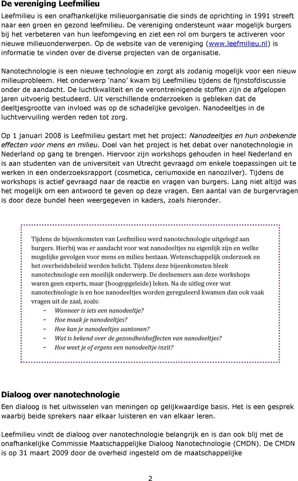 leefmilieu.nl) is informatie te vinden over de diverse projecten van de organisatie. Nanotechnologie is een nieuwe technologie en zorgt als zodanig mogelijk voor een nieuw milieuprobleem.