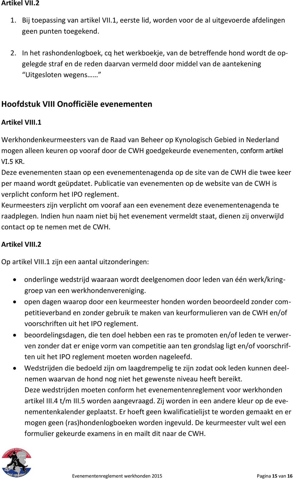 evenementen Artikel VIII.1 Werkhondenkeurmeesters van de Raad van Beheer op Kynologisch Gebied in Nederland mogen alleen keuren op vooraf door de CWH goedgekeurde evenementen, conform artikel VI.5 KR.
