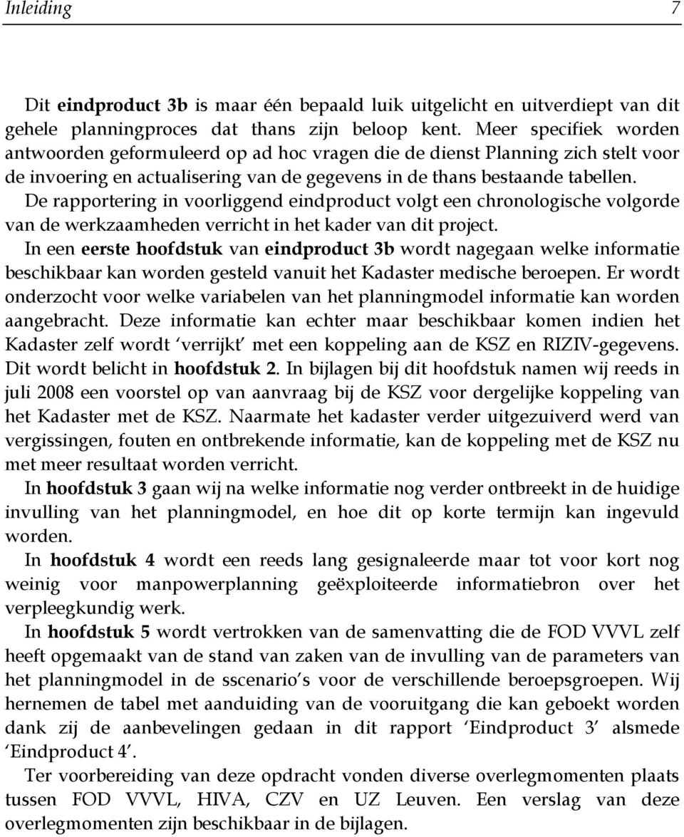 De rapportering in voorliggend eindproduct volgt een chronologische volgorde van de werkzaamheden verricht in het kader van dit project.