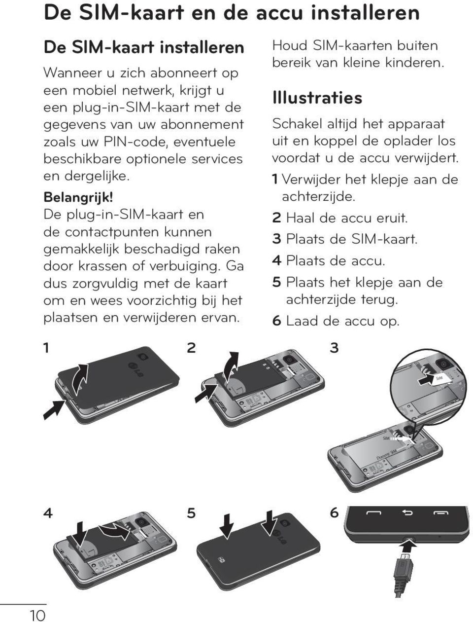 Ga dus zorgvuldig met de kaart om en wees voorzichtig bij het plaatsen en verwijderen ervan. 1 Houd SIM-kaarten buiten bereik van kleine kinderen.