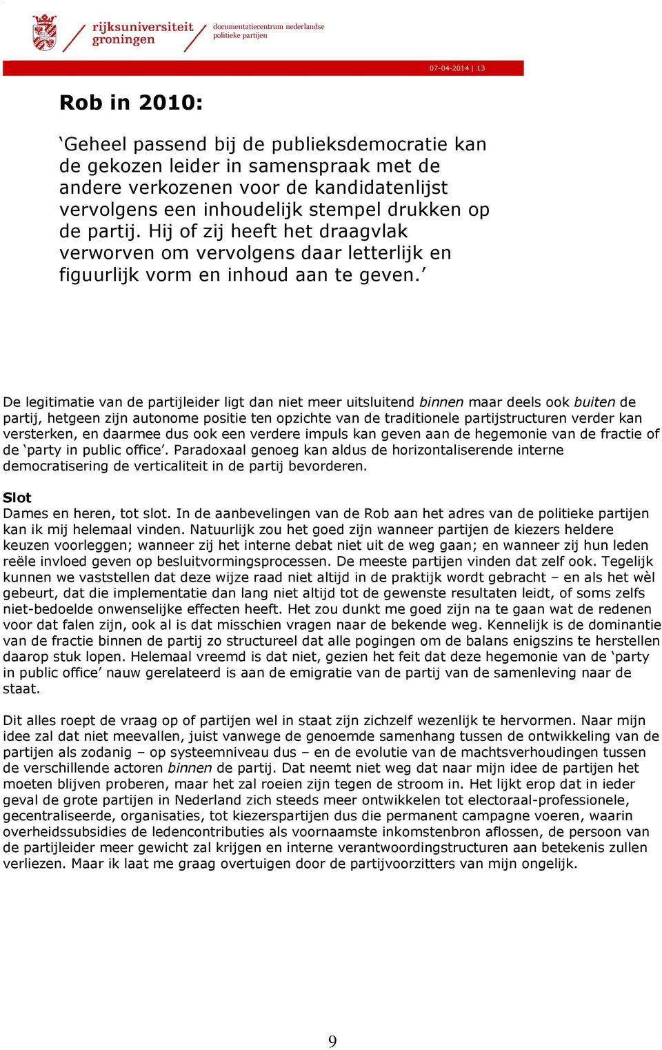 De legitimatie van de partijleider ligt dan niet meer uitsluitend binnen maar deels ook buiten de partij, hetgeen zijn autonome positie ten opzichte van de traditionele partijstructuren verder kan