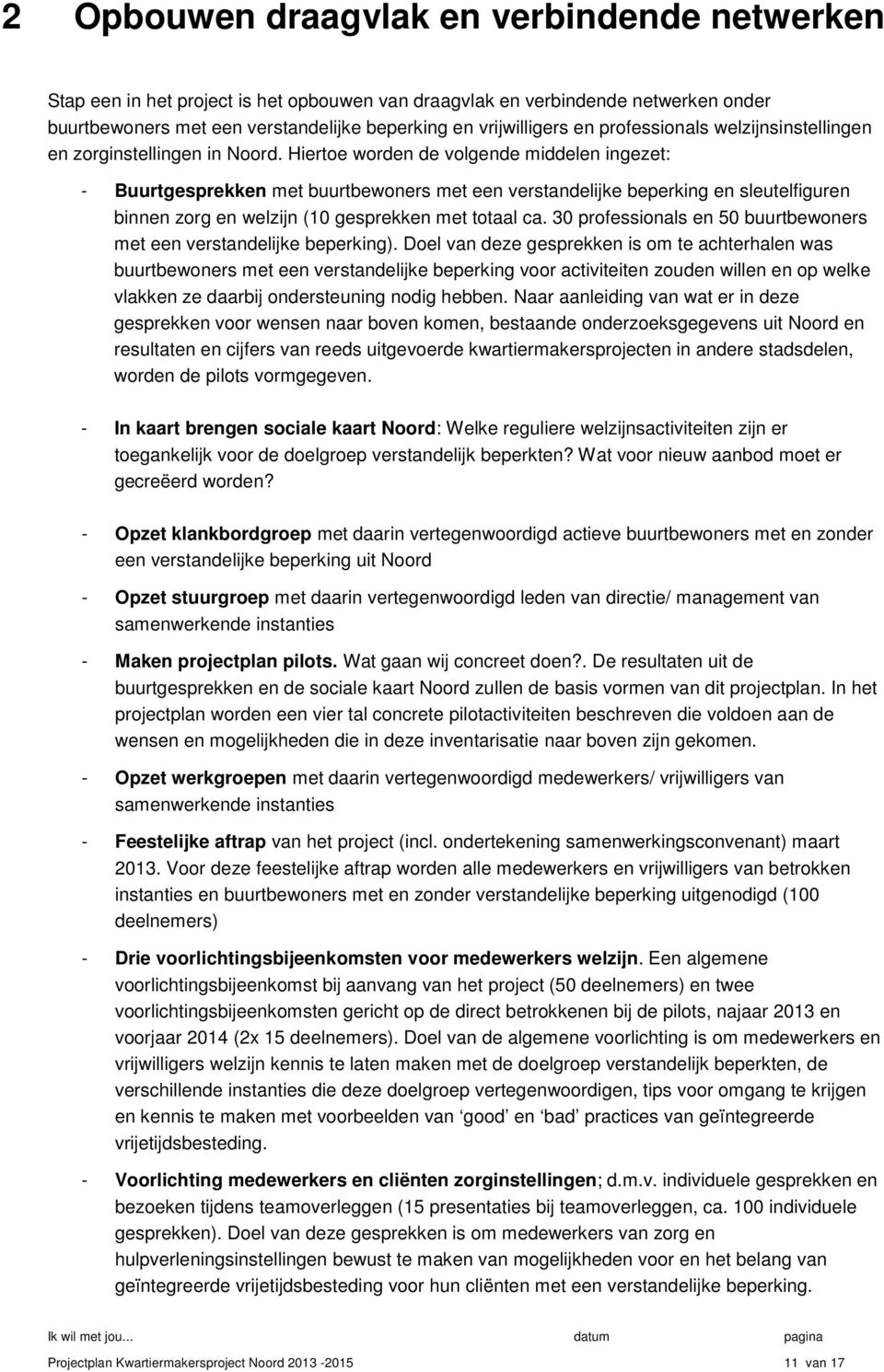 Hiertoe worden de volgende middelen ingezet: - Buurtgesprekken met buurtbewoners met een verstandelijke beperking en sleutelfiguren binnen zorg en welzijn (10 gesprekken met totaal ca.