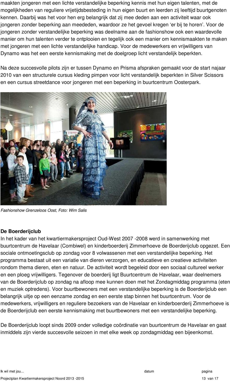 Voor de jongeren zonder verstandelijke beperking was deelname aan de fashionshow ook een waardevolle manier om hun talenten verder te ontplooien en tegelijk ook een manier om kennismaakten te maken