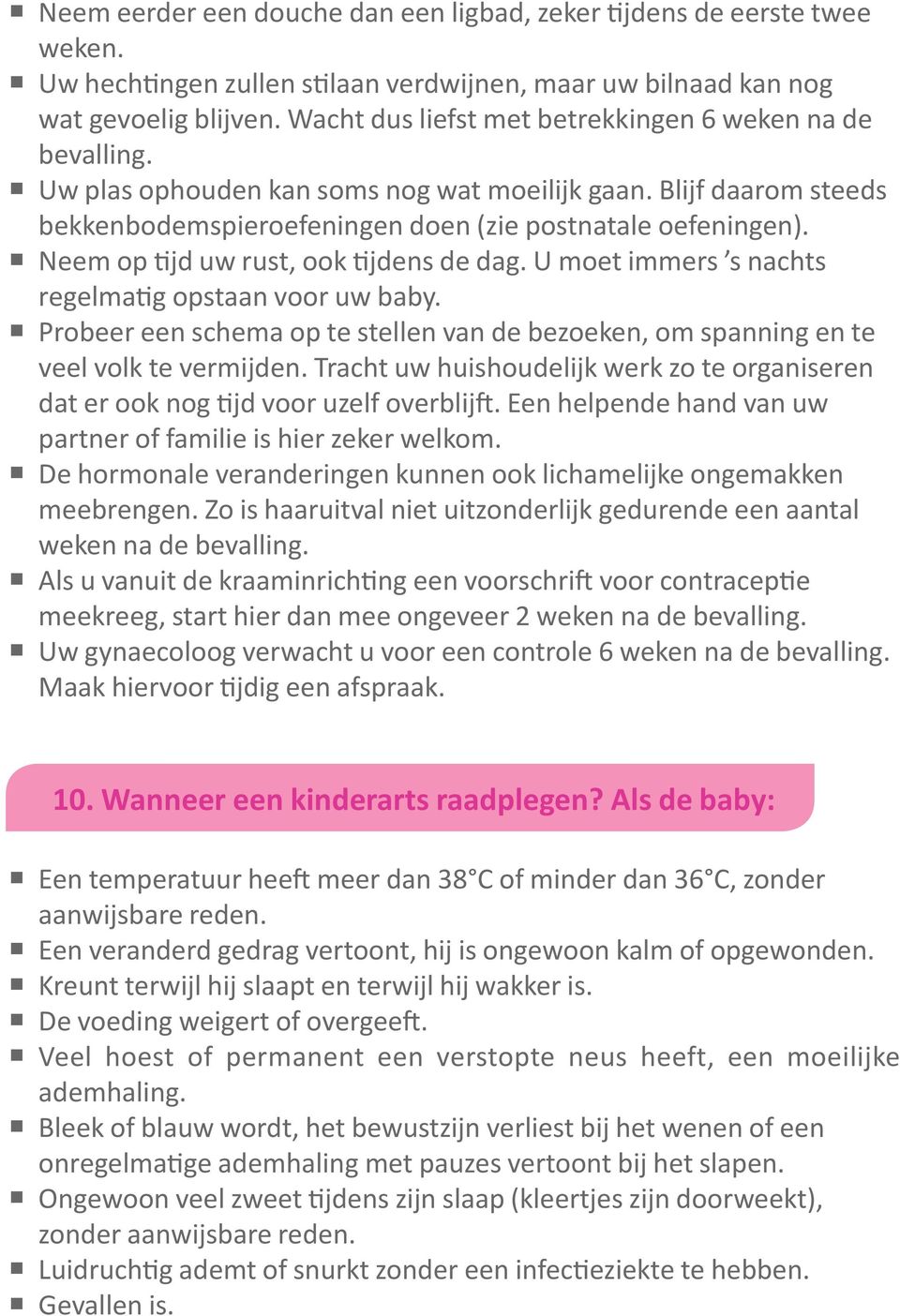 Neem op tijd uw rust, ook tijdens de dag. U moet immers s nachts regelmatig opstaan voor uw baby. Probeer een schema op te stellen van de bezoeken, om spanning en te veel volk te vermijden.