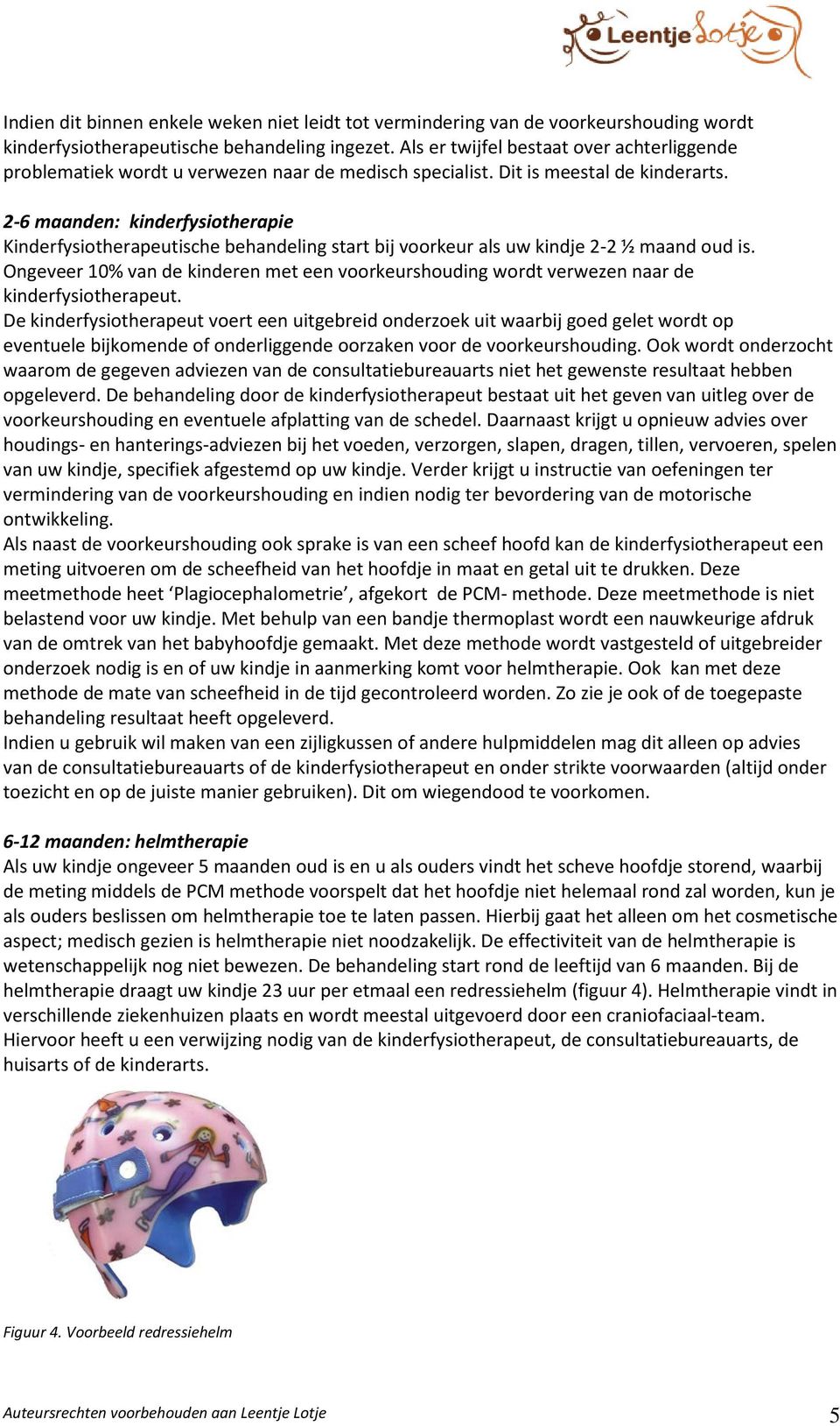 2-6 maanden: kinderfysiotherapie Kinderfysiotherapeutische behandeling start bij voorkeur als uw kindje 2-2 ½ maand oud is.