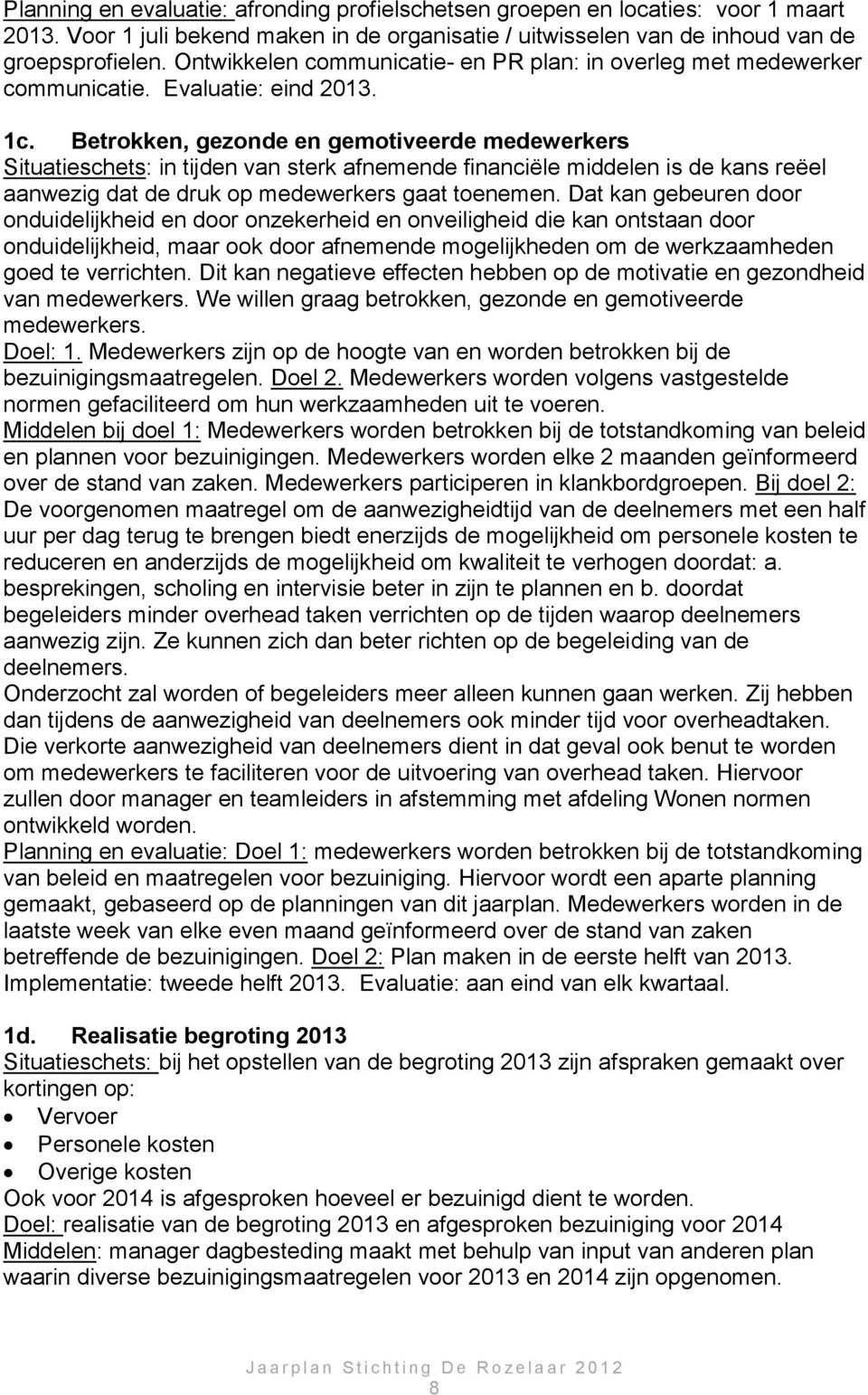 Betrokken, gezonde en gemotiveerde medewerkers Situatieschets: in tijden van sterk afnemende financiële middelen is de kans reëel aanwezig dat de druk op medewerkers gaat toenemen.